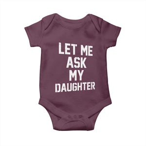 Let Me Ask My Daughter Baby Onesie Funny Dad Girl Gift Fathers Day TS11 Maroon Print Your Wear