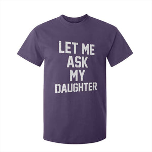 Let Me Ask My Daughter T Shirt For Kid Funny Dad Girl Gift Fathers Day TS11 Purple Print Your Wear