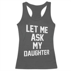 Let Me Ask My Daughter Racerback Tank Top Funny Dad Girl Gift Fathers Day TS11 Dark Heather Print Your Wear