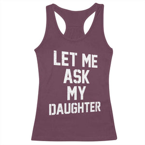 Let Me Ask My Daughter Racerback Tank Top Funny Dad Girl Gift Fathers Day TS11 Maroon Print Your Wear