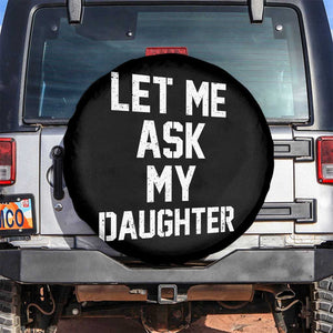Let Me Ask My Daughter Spare Tire Cover Funny Dad Girl Gift Fathers Day TS11 No hole Black Print Your Wear