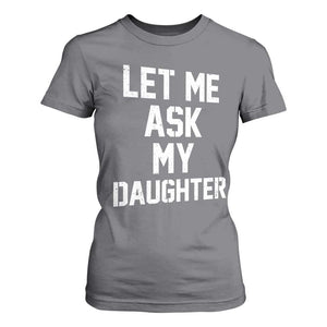 Let Me Ask My Daughter T Shirt For Women Funny Dad Girl Gift Fathers Day TS11 Charcoal Print Your Wear