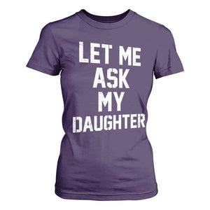 Let Me Ask My Daughter T Shirt For Women Funny Dad Girl Gift Fathers Day TS11 Purple Print Your Wear