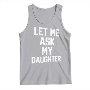 Let Me Ask My Daughter Tank Top Funny Dad Girl Gift Fathers Day TS11 Athletic Heather Print Your Wear