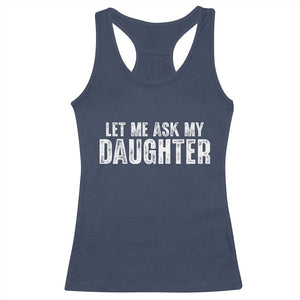 Let Me Ask My Daughter Racerback Tank Top Funny Dad Gift Father's Day TS11 Navy Print Your Wear