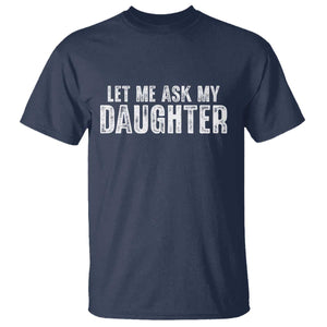 Let Me Ask My Daughter T Shirt Funny Dad Gift Father's Day TS11 Navy Print Your Wear
