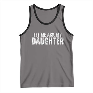 Let Me Ask My Daughter Tank Top Funny Dad Gift Father's Day TS11 Deep Heather Black Print Your Wear