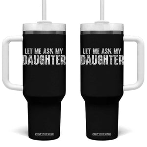 Let Me Ask My Daughter Tumbler With Handle Funny Dad Gift Father's Day TS11 One Size: 40 oz Black Print Your Wear
