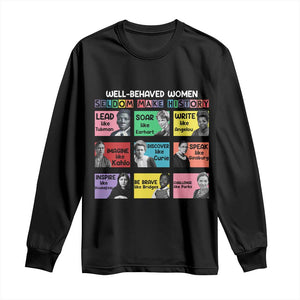 Well Behaved Women Rarely Make History Long Sleeve Shirt National Women's History Month TS11 Black Print Your Wear