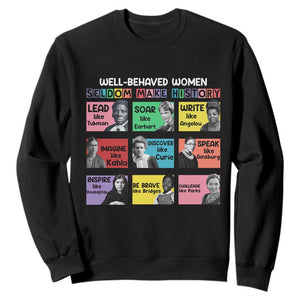 Well Behaved Women Rarely Make History Sweatshirt National Women's History Month TS11 Black Print Your Wear