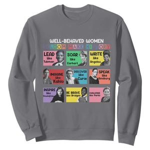 Well Behaved Women Rarely Make History Sweatshirt National Women's History Month TS11 Charcoal Print Your Wear