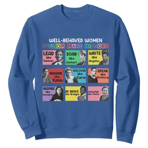 Well Behaved Women Rarely Make History Sweatshirt National Women's History Month TS11 Royal Blue Print Your Wear