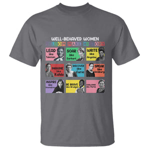 Well Behaved Women Rarely Make History T Shirt National Women's History Month TS11 Charcoal Print Your Wear