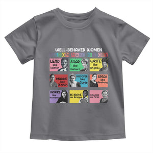 Well Behaved Women Rarely Make History Toddler T Shirt National Women's History Month TS11 Charcoal Print Your Wear