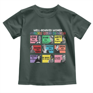 Well Behaved Women Rarely Make History Toddler T Shirt National Women's History Month TS11 Dark Forest Green Print Your Wear