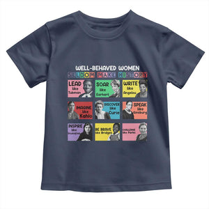 Well Behaved Women Rarely Make History Toddler T Shirt National Women's History Month TS11 Navy Print Your Wear