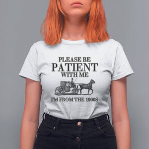 Please Be Patient With Me I'm From The 1900s T Shirt For Women Vintage Carriage TS11 White Print Your Wear