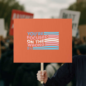 Funny You're Focused On The Wrong 1% Protest Sign Bi Transgender LGBT TS11 Horizontal 18" × 24" Orange Print Your Wear