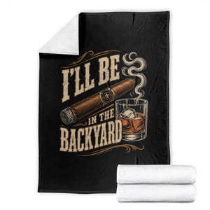 I'll Be In The Backyard Funny Bourbon Cigar Lover Throw Blanket