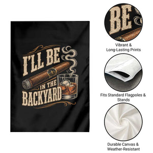 I'll Be In The Backyard Funny Bourbon Cigar Lover Garden Flag