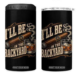 I'll Be In The Backyard Funny Bourbon Cigar Lover 4 in 1 Can Cooler Tumbler