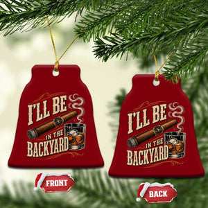 I'll Be In The Backyard Funny Bourbon Cigar Lover Ceramic Ornament