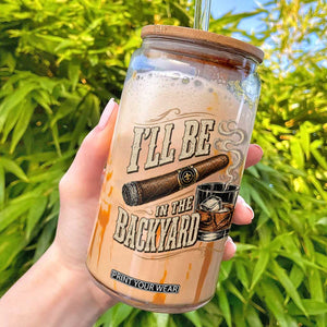 I'll Be In The Backyard Funny Bourbon Cigar Lover Glass Can