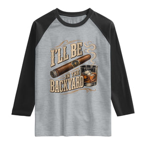 I'll Be In The Backyard Funny Bourbon Cigar Lover Raglan Shirt