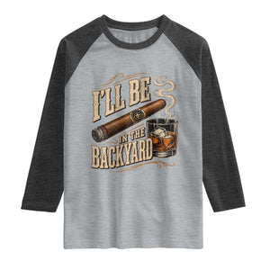 I'll Be In The Backyard Funny Bourbon Cigar Lover Raglan Shirt