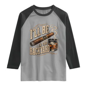 I'll Be In The Backyard Funny Bourbon Cigar Lover Raglan Shirt