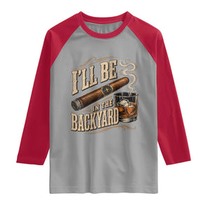 I'll Be In The Backyard Funny Bourbon Cigar Lover Raglan Shirt