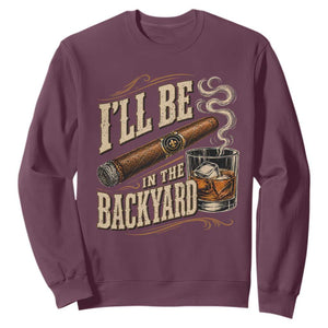 I'll Be In The Backyard Funny Bourbon Cigar Lover Sweatshirt