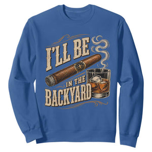 I'll Be In The Backyard Funny Bourbon Cigar Lover Sweatshirt
