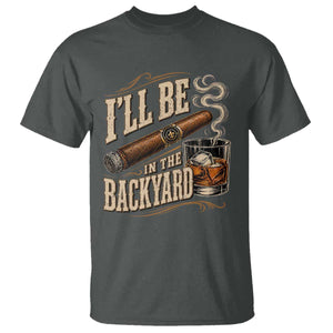I'll Be In The Backyard Funny Bourbon Cigar Lover T Shirt