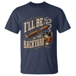I'll Be In The Backyard Funny Bourbon Cigar Lover T Shirt