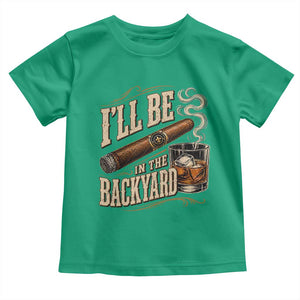 I'll Be In The Backyard Funny Bourbon Cigar Lover Toddler T Shirt