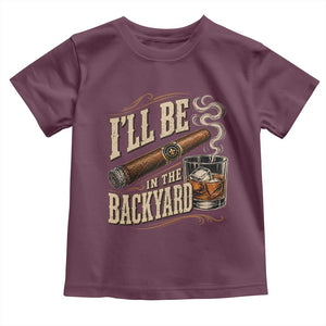 I'll Be In The Backyard Funny Bourbon Cigar Lover Toddler T Shirt