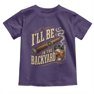 I'll Be In The Backyard Funny Bourbon Cigar Lover Toddler T Shirt