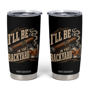 I'll Be In The Backyard Funny Bourbon Cigar Lover Tumbler Cup