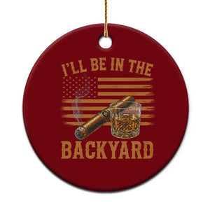 I Will Be In The Backyard Ceramic Ornament Funny Bourbon Cigar Lover USA Flag