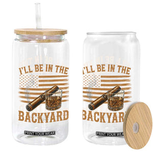 I Will Be In The Backyard Glass Can Funny Bourbon Cigar Lover USA Flag