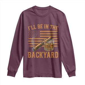 I Will Be In The Backyard Long Sleeve Shirt Funny Bourbon Cigar Lover USA Flag