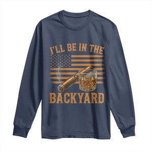 I Will Be In The Backyard Long Sleeve Shirt Funny Bourbon Cigar Lover USA Flag