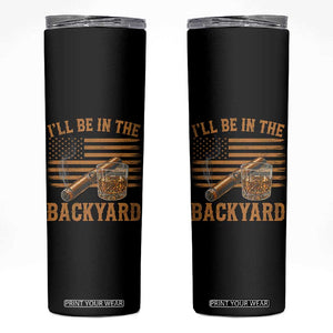 I Will Be In The Backyard Skinny Tumbler Funny Bourbon Cigar Lover USA Flag