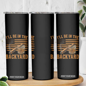 I Will Be In The Backyard Skinny Tumbler Funny Bourbon Cigar Lover USA Flag