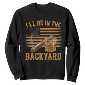 I Will Be In The Backyard Sweatshirt Funny Bourbon Cigar Lover USA Flag