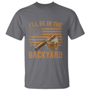 I Will Be In The Backyard T Shirt Funny Bourbon Cigar Lover USA Flag