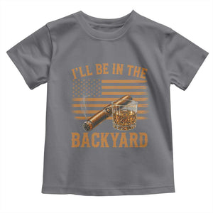 I Will Be In The Backyard Toddler T Shirt Funny Bourbon Cigar Lover USA Flag