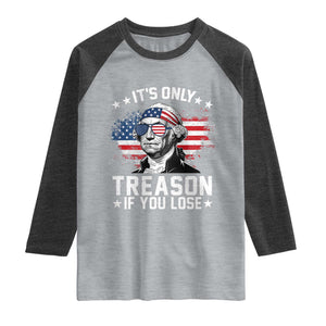 It Is Only Treason If You Lose George Washington Raglan Shirt Funny 4th of July Vintage American Flag
