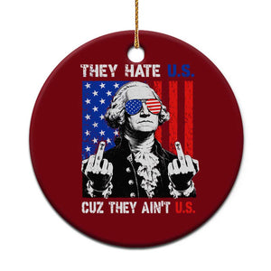 They Hate US Cuz They Ain't US Ceramic Ornament George Washington 4th of July
